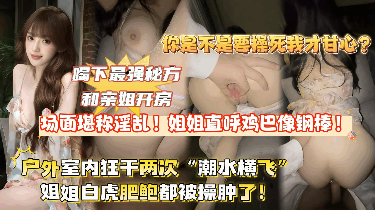 喝下最强秘方和亲姐开房，场面堪称淫荡。 的封面
