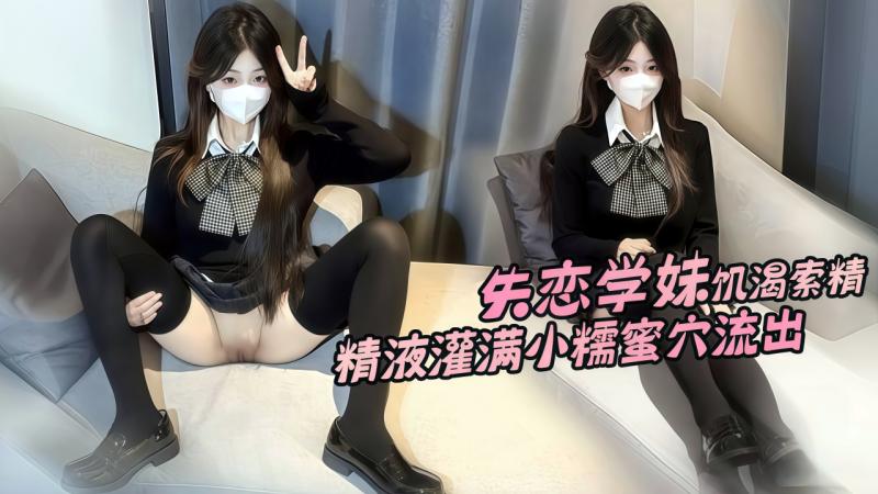 失恋学妹饥渴索精 精液灌满小糯蜜穴流出 的封面
