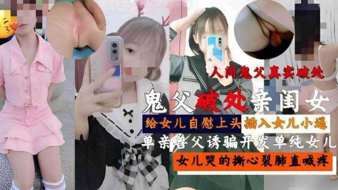 『鬼父破处亲闺女』单亲兽父给女儿自慰上头插入女儿小逼，女儿哭的撕心裂肺！ 的封面
