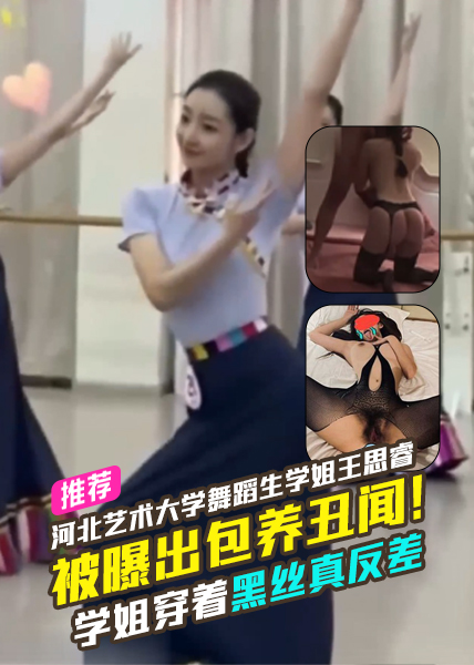 河北艺术大学舞蹈生学姐王思睿毕业后被曝出包养丑闻！学姐穿着黑丝真反差！ 的封面