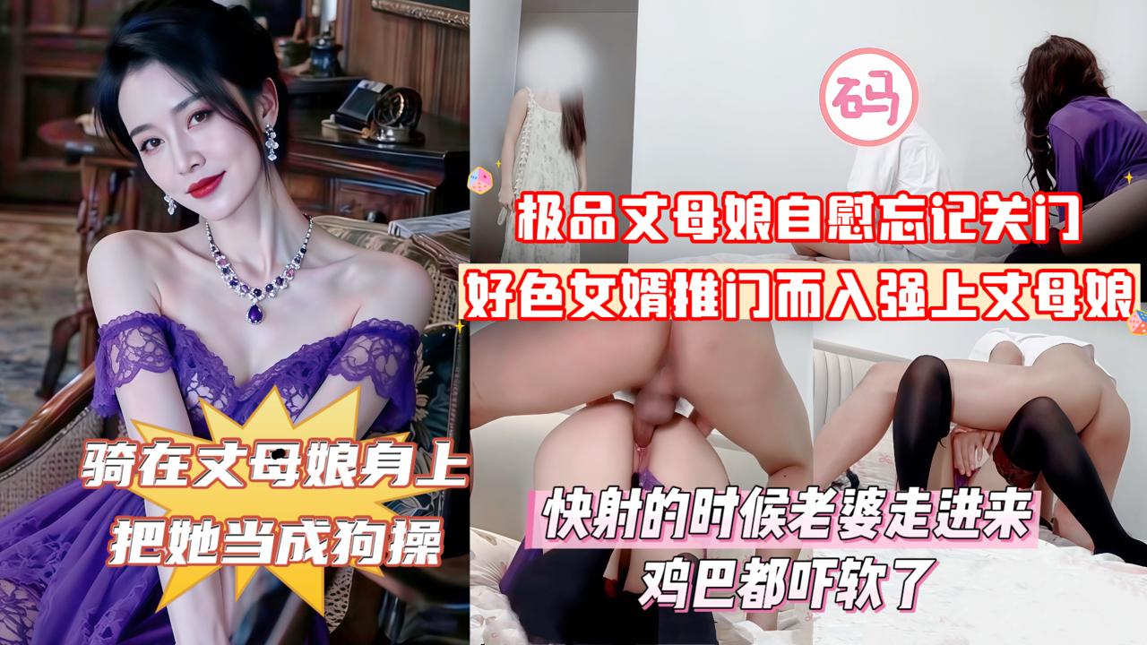 俺女儿还搁家呢你不去找她找我干甚紫袍丈母娘在家自慰忘记关门_好色女婿推门而入强上丈母娘_丈母娘大喊道你上次操我的时候不是说最后一次吗 的封面
