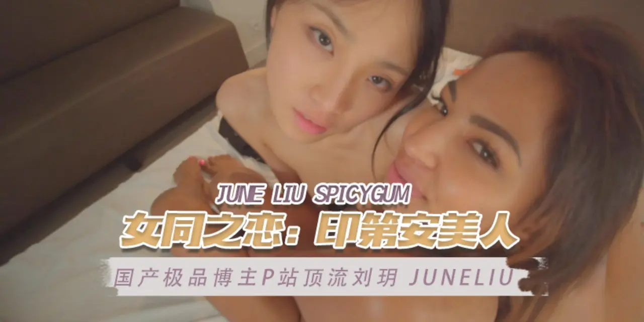 Poster for Domestic Top-Tier Blogger Pornhub Top Creator Liu Yue juneliu (June Liu SpicyGum) Lesbian Love: Indian Beauty OFZYCB17