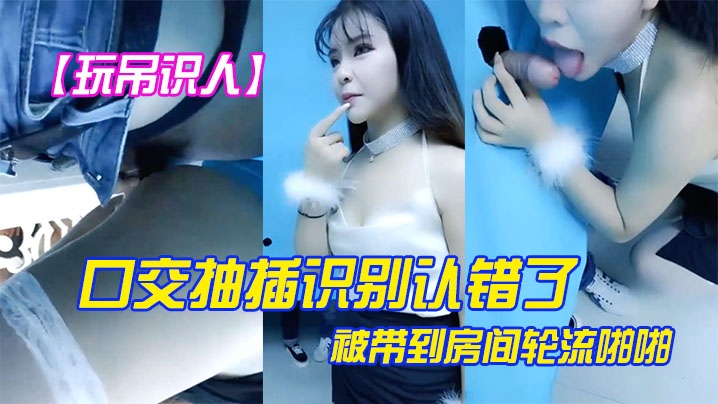 【玩屌识人】口交抽插识别认错了被带到房间轮流啪啪 的封面